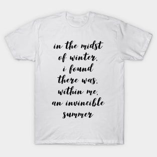 in the midst of winter I found there was within me an invincible summer T-Shirt